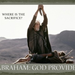 WHERE IS THE SACRIFICE? ABRAHAM: GOD PROVIDES