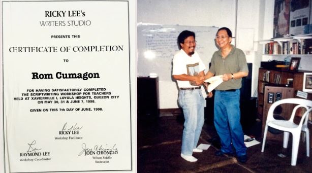 Ricky Lee's Writers Studio presents this Certificate of Completion to Rom Cumagun for having satisfactorily completed the scriptwriting workshop for teachers held at Xavierville 1, Loyola Heights, Quezon City on May 30, 31 & June 7, 1998. Given on this 7th day of June, 1998. Signed Ricky Lee (Workshop Facilitator) Raymond Lee (Workshop Coordinator) Joen Chionglo (Writers Studio Secretariat)